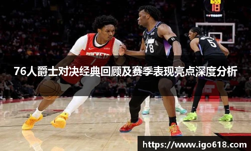 76人爵士对决经典回顾及赛季表现亮点深度分析